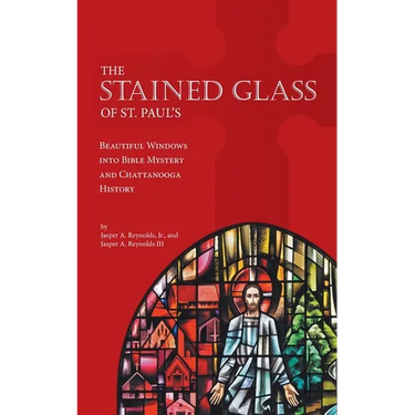 The Stained Glass of St. Paul's: Beautiful Windows into Bible Mystery and Chattanooga History
