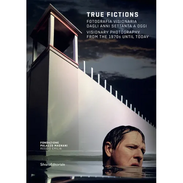 True Fictions: Visionary Photography from the 1970s Until Today