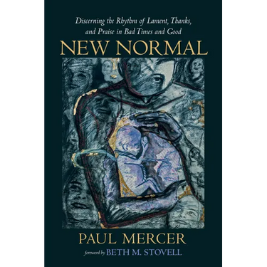 New Normal: Discerning the Rhythm of Lament, Thanks, and Praise in Bad Times and Good