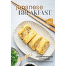 Japanese Breakfast Recipes: A Comprehensive Cookbook for Authentic Morning Japanese Meals
