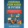 Coding for Kids in Python: Python Programming Projects for Kids and Beginners to Get Started Programming Fun Games