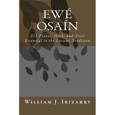 Ewe Osain: 221 Plants, Herbs and Trees essential to the Lucumi tradition.