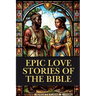 Epic Love Stories of the Bible