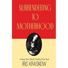 Surrendering to Motherhood: Losing Your Mind, Finding Your Soul