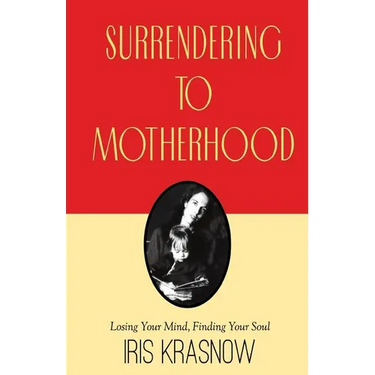 Surrendering to Motherhood: Losing Your Mind, Finding Your Soul
