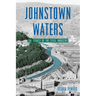 Johnstown Waters: The Legacy of the Steel Industry