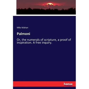 Palmoni: Or, the numerals of scripture, a proof of inspiration. A free inquiry.