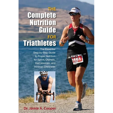 Complete Nutrition Guide for Triathletes: The Essential Step-By-Step Guide To Proper Nutrition For Sprint, Olympic, Half Ironman, And Ironman Distance