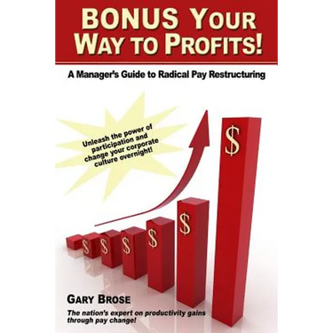 Bonus Your Way to Profits!: A Manager's Guide to Radical Pay Restructuring
