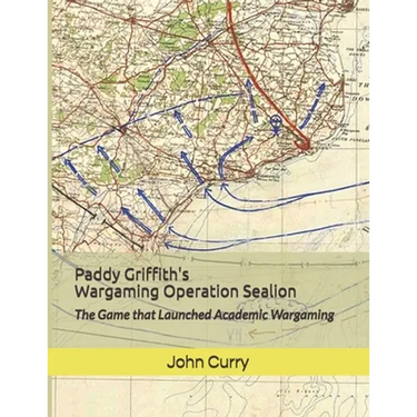 Paddy Griffith's Wargaming Operation Sealion (1940): The Game that Launched Academic Wargaming
