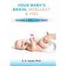Your Baby's Brain, Intellect, and You: Raising a Brilliant Child