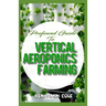 Profound Guide To Vertical Aeroponics Farming: Comprehensive Manual on How to run a vertical garden successfully!