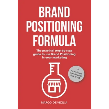 Brand Positioning Formula: The practical step-by-step guide to use Brand Positioning in your marketing