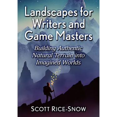 Landscapes for Writers and Game Masters: Building Authentic Natural Terrain Into Imagined Worlds