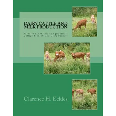 Dairy Cattle and Milk Production: Prepared for the use of Agricultural College Students and Dairy Farmers