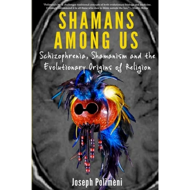 Shamans Among Us: Schizophrenia, Shamanism and the Evolutionary Origins of Religion