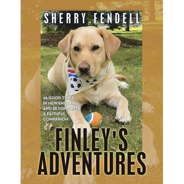 Finley's Adventures: 98 Good Times in New England and Beyond with a Faithful Companion