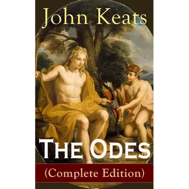 The Odes (Complete Edition): Ode on a Grecian Urn + Ode to a Nightingale + Ode to Apollo + Ode to Indolence + Ode to Psyche + Ode to Fanny + Ode to Me