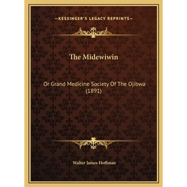 The Midewiwin: Or Grand Medicine Society Of The Ojibwa (1891)