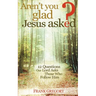 Aren't You Glad Jesus Asked: 12 Questions Our Lord Asks Those Who Follow Him