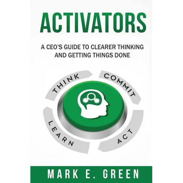 Activators: A CEO's Guide to Clearer Thinking and Getting Things Done