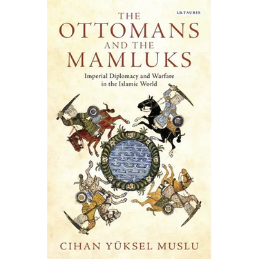 The Ottomans and the Mamluks: Imperial Diplomacy and Warfare in the Islamic World