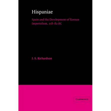 Hispaniae: Spain and the Development of Roman Imperialism, 218 82 BC
