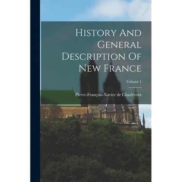 History And General Description Of New France; Volume 1