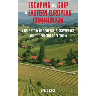 Escaping the Grip of Eastern European Communism: A True Story of Courage, Perseverance, and the Pursuit of Freedom