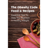 The Obesity Code Food & Recipes: Essential Tips To Help You Maintain A Healthy Weight: Diet For Obesity