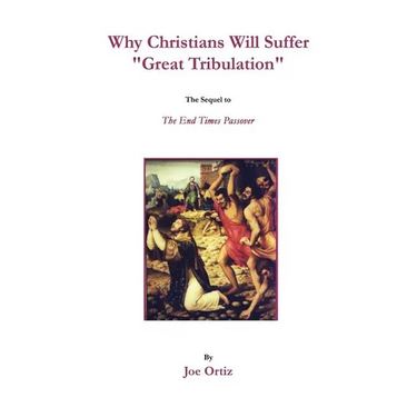 Why Christians Will Suffer "Great Tribulation": The Sequel to The End Times Passover
