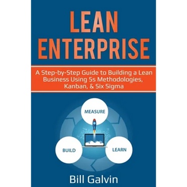 Lean Enterprise: A Step-by-Step Guide to Building a Lean Business Using 5s Methodologies, Kanban, & Six Sigma