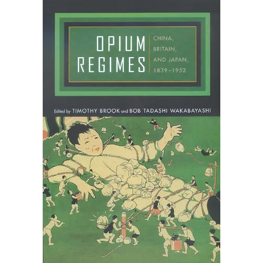 Opium Regimes: China, Britain, and Japan, 1839-1952