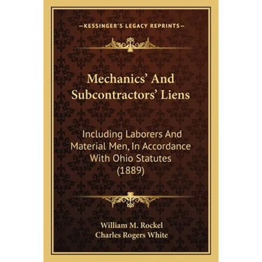 Mechanics' And Subcontractors' Liens: Including Laborers And Material Men, In Accordance With Ohio Statutes (1889)