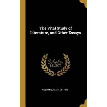 The Vital Study of Literature, and Other Essays