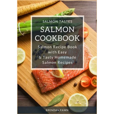 Salmon Cookbook: Salmon Recipe Book with Easy & Tasty Homemade Salmon Recipes