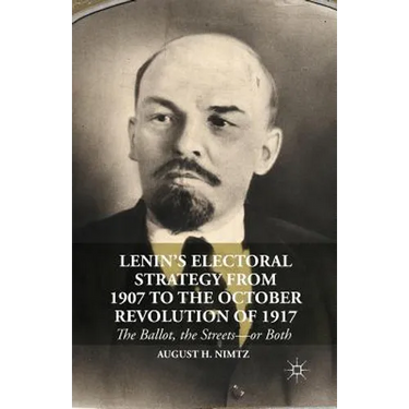 Lenin's Electoral Strategy from 1907 to the October Revolution of 1917: The Ballot, the Streets--Or Both