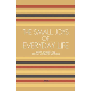The Small Joys of Everyday Life: Short Stories for German Language Learners