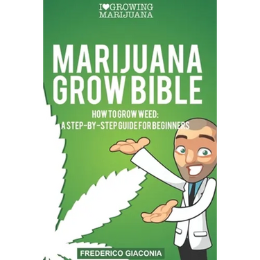 Marijuana Grow Bible: How to grow cannabis: A step-by-step guide for beginners