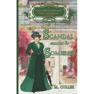 Scandal Comes to Somerset: A Mill-Upon-Mortlake Cozy Historical Mystery