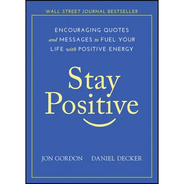 Stay Positive: Encouraging Quotes and Messages to Fuel Your Life with Positive Energy