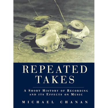 Repeated Takes: A Short History of Recording and its Effects on Music