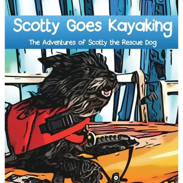 Scotty Goes Kayaking: The Adventures of Scotty the Rescue Dog
