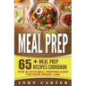 Meal Prep: 65+ Meal Prep Recipes Cookbook - Step By Step Meal Prepping Guide for Rapid Weight Loss