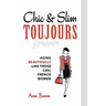 Chic & Slim Toujours: Aging Beautifully Like Those Chic French Women