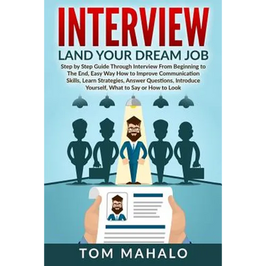 Interview: Land Your Dream Job, Step by Step Guide Through Interview from Beginning to the End, How to Look, Introduce Yourself, Answer Questions