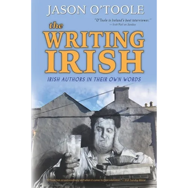 The Writing Irish: Irish Authors in Their Own Words