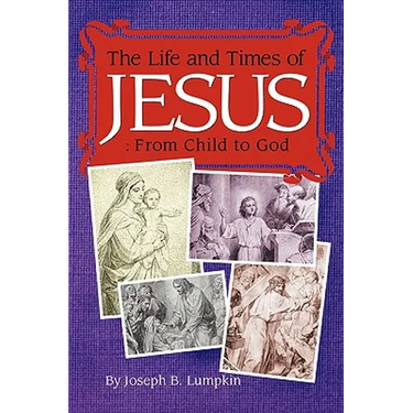 The Life and Times of Jesus: From Child to God: Including The Infancy Gospels