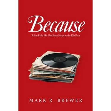 Because: A Fan Picks His Top Forty Songs by the Fab Four