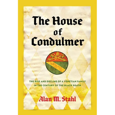The House of Condulmer: The Rise and Decline of a Venetian Family in the Century of the Black Death